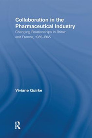 Collaboration in the Pharmaceutical Industry (Changing Relationships in Britain and France, 1935-1965) by Viviane Quirke, 9781138971042