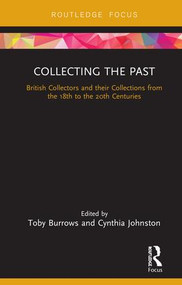 Collecting the Past (British Collectors and their Collections from the 18th to the 20th Centuries) by Toby Burrows, Cynthia Johnston, 9780815382348