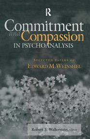Commitment and Compassion in Psychoanalysis (Selected Papers of Edward M. Weinshel) by Robert S. Wallerstein, 9780881633795