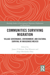 Communities Surviving Migration (Village Governance, Environment and Cultural Survival in Indigenous Mexico) by James P. Robson, Dan Klooster, Jorge Hernández-Díaz, 9780367584122