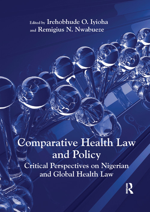 Comparative Health Law and Policy (Critical Perspectives on Nigerian and Global Health Law) by Irehobhude O. Iyioha, Remigius N. Nwabueze, 9780367599713