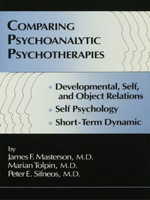 Comparing Psychoanalytic Psychotherapies: Development (Developmental Self & Object Relations Self Psychology Short Term Dynamic) by James F. Masterson, M.D., Marion Tolpin, Peter E. Sifneos, 9781138004894