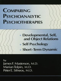 Comparing Psychoanalytic Psychotherapies: Development (Developmental Self & Object Relations Self Psychology Short Term Dynamic) by James F. Masterson, M.D., Marion Tolpin, Peter E. Sifneos, 9781138004894