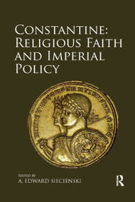 Constantine: Religious Faith and Imperial Policy by A. Edward Siecienski, 9780367880446
