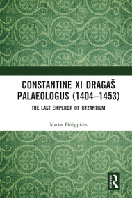 Constantine XI Dragaš Palaeologus (1404-1453) (The Last Emperor of Byzantium) by Marios Philippides, 9780367586584