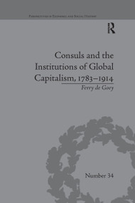Consuls and the Institutions of Global Capitalism, 1783-1914 by Ferry de Goey, 9780367669126