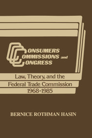Consumers, Commissions, and Congress (Law, Theory and the Federal Trade Commission, 1968-85) by Bernice Rothman Hasin, 9781138508545