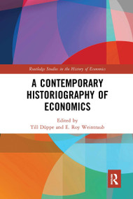 A Contemporary Historiography of Economics by Till Düppe, E. Roy Weintraub, 9780367665500
