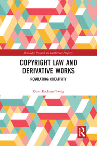 Copyright Law and Derivative Works (Regulating Creativity) by Omri Rachum-Twaig, 9780367583507