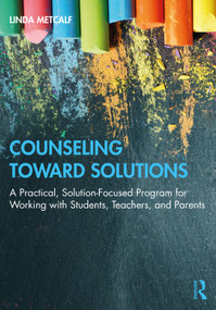 Counseling Toward Solutions (A Practical, Solution-Focused Program for Working with Students, Teachers, and Parents) by Linda Metcalf, 9780367640903