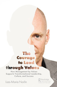 The Courage to Lead through Values (How Management by Values Supports Transformational Leadership, Culture, and Success) by Liza-Maria Norlin, 9780367443771