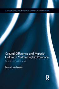 Cultural Difference and Material Culture in Middle English Romance (Normans and Saxons) by Dominique Battles, 9780367864798