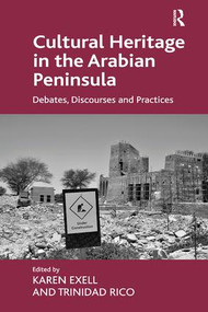 Cultural Heritage in the Arabian Peninsula (Debates, Discourses and Practices) by Karen Exell, Trinidad Rico, 9780815399322