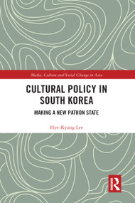 Cultural Policy in South Korea (Making a New Patron State) by Hye-Kyung Lee, 9780367588557