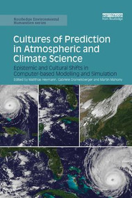 Cultures of Prediction in Atmospheric and Climate Science (Epistemic and Cultural Shifts in Computer-based Modelling and Simulation) by Matthias Heymann, Gabriele Gramelsberger, Martin Mahony, 9780367152291