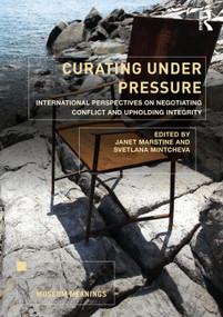 Curating Under Pressure (International Perspectives on Negotiating Conflict and Upholding Integrity) by Janet Marstine, Svetlana Mintcheva, 9780815396192