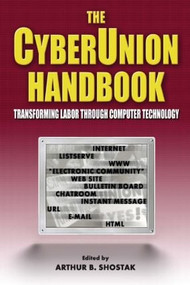 The Cyberunion Handbook: Transforming Labor Through Computer Technology (Transforming Labor Through Computer Technology) by Arthur B Shostak, 9780765608031