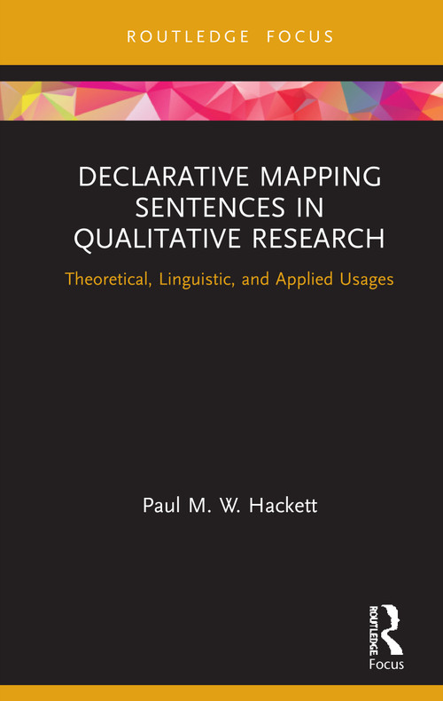 Declarative Mapping Sentences in Qualitative Research (Theoretical, Linguistic, and Applied Usages) by Paul M. W. Hackett, 9781138499829