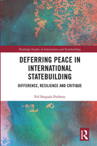 Deferring Peace in International Statebuilding (Difference, Resilience and Critique) by Pol Bargués-Pedreny, 9780367666705