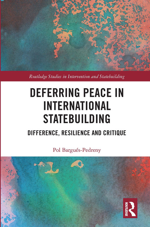 Deferring Peace in International Statebuilding (Difference, Resilience and Critique) by Pol Bargués-Pedreny, 9780367666705
