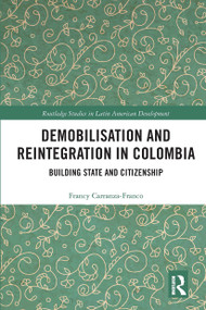 Demobilisation and Reintegration in Colombia (Building State and Citizenship) by Francy Carranza-Franco, 9780367662165