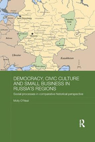 Democracy, Civic Culture and Small Business in Russia's Regions (Social Processes in Comparative Historical Perspective) by Molly O'Neal, 9780815364641