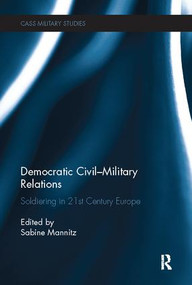 Democratic Civil-Military Relations (Soldiering in 21st Century Europe) by Sabine Mannitz, 9781138107519