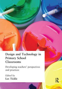 Design And Technology In Primary School Classrooms (Developing Teachers' Perspectives And Practices) by Les Tickle, 9781138421707