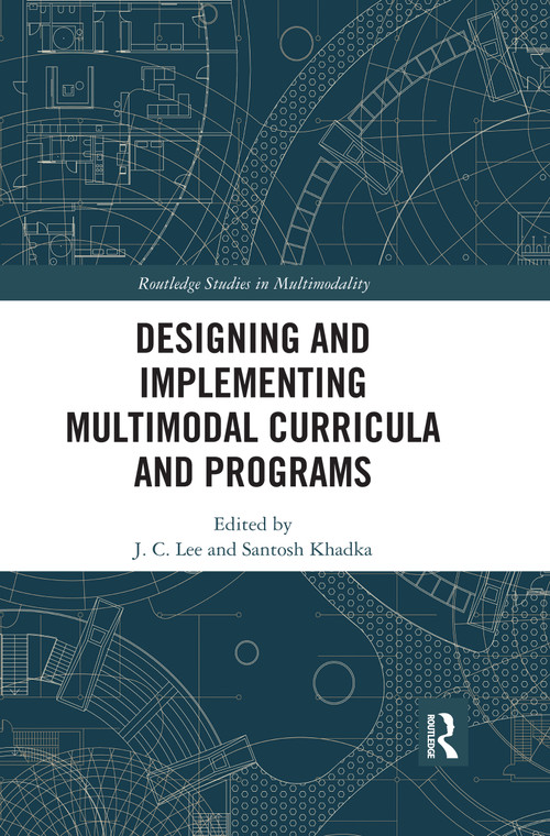Designing and Implementing Multimodal Curricula and Programs by J. C. Lee, Santosh Khadka, 9780367593315