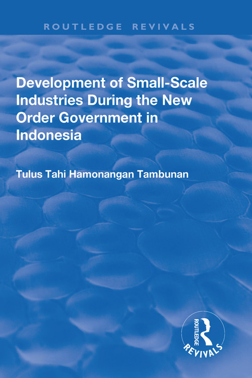 Development of Small-scale Industries During the New Order Government in Indonesia by Tulus Tahi Hamonangan Tambunan, 9781138700802