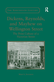 Dickens, Reynolds, and Mayhew on Wellington Street (The Print Culture of a Victorian Street) by Mary L. Shannon, 9780367880309