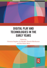 Digital Play and Technologies in the Early Years by Christine Stephen, Liz Brooker, Pamela Oberhuemer, Rod Parker-Rees, 9780367665067