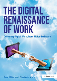 The Digital Renaissance of Work (Delivering Digital Workplaces Fit for the Future) by Paul Miller, Elizabeth Marsh, 9781472437204