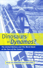 Dinosaurs or Dynamos (The United Nations and the World Bank at the Turn of the Century) by Helge Ole Bergesen, Leiv Lunde, 9781138471566