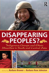 Disappearing Peoples? (Indigenous Groups and Ethnic Minorities in South and Central Asia) by Barbara Brower, Barbara Rose Johnston, 9781598741216