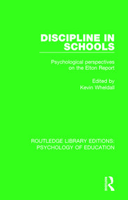 Discipline in Schools (Psychological Perspectives on the Elton Report) by Kevin Wheldall, 9781138637672