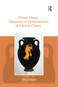 Divine Mania (Alteration of Consciousness in Ancient Greece) by Yulia Ustinova, 9780367594268