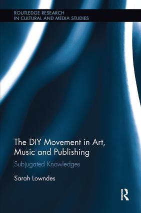 The DIY Movement in Art, Music and Publishing (Subjugated Knowledges) by Sarah Lowndes, 9781138599000