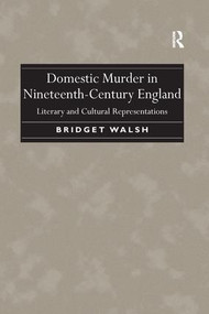 Domestic Murder in Nineteenth-Century England (Literary and Cultural Representations) by Bridget Walsh, 9781138252974