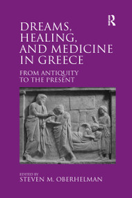 Dreams, Healing, and Medicine in Greece (From Antiquity to the Present) by Steven M. Oberhelman, 9780367601652
