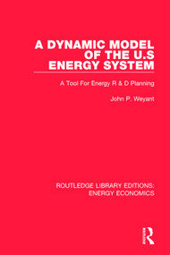 A Dynamic Model of the US Energy System (A Tool For Energy R & D Planning) by John P. Weyant, 9781138502666
