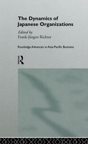 The Dynamics of Japanese Organizations by Franz-Jurgen Richter, 9780415869584
