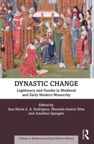Dynastic Change (Legitimacy and Gender in Medieval and Early Modern Monarchy) by Ana Maria S.A. Rodrigues, Manuela Santos Silva, Jonathan W. Spangler, 9781138490574