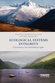 Ecological Systems Integrity (Governance, law and human rights) by Laura Westra, Janice Gray, Vasiliki Karageorgou, 9781138574878