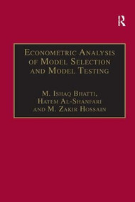 Econometric Analysis of Model Selection and Model Testing by M. Ishaq Bhatti, Hatem Al-Shanfari, 9780754637158