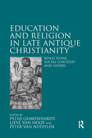 Education and Religion in Late Antique Christianity (Reflections, social contexts and genres) by Peter Gemeinhardt, Lieve Van Hoof, Peter Van Nuffelen, 9780367879594