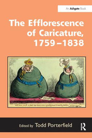 The Efflorescence of Caricature, 1759-1838 by Todd Porterfield, 9781138248298