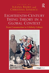 Eighteenth-Century Thing Theory in a Global Context (From Consumerism to Celebrity Culture) by Ileana Baird, Christina Ionescu, 9781138548237
