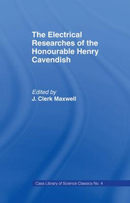 Electrical Researches of the Honorable Henry Cavendish by James Clerk Maxwell, 9781138968561