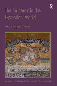 The Emperor in the Byzantine World (Papers from the Forty-Seventh Spring Symposium of Byzantine Studies) by Shaun Tougher, 9780367660604